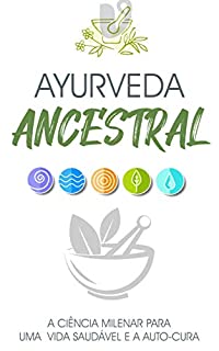 AYURVEDA: A ciência milenar para uma vida saudável e a auto-cura. A ciência ou medicina ayurvedica com origem na Índia une a saúde física e emocional (Yoga - De Iniciante a Mestre)