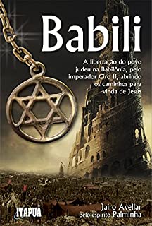 Livro Babili: A libertação do povo judeu na Babilônia, pelo imperador Ciro II, abrindo os caminhos para vinda de Jesus