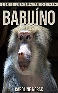 Livro Babuíno: Fotos Incríveis e Factos Divertidos sobre Babuíno para Crianças (Série Lembra-Te De Mim)