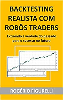 Livro Backtesting Realista com Robôs Traders: Extraindo a verdade do passado para o sucesso no futuro