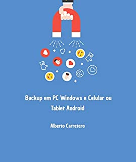 Livro Backup em PC Windows e Celular ou Tablet Android: Guia 2020 - Tudo que você precisa saber para realizar e recuperar seus dados de maneira segura.