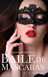 Livro BAILE DE MÁSCARAS: Deixe o prazer te dominar... (Contos Eróticos Livro 1)