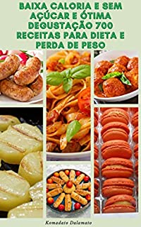 Baixa Caloria E Sem Açúcar E Ótima Degustação 700 Receitas Para Dieta E Perda De Peso : Livro De Receitas Para Contagem De Calorias – Receitas De Saladas, Sopas, Peixe, Frango, Carne, Bebidas