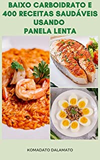Livro Baixo Carboidrato E 400 Receitas Saudáveis Usando Panela Lenta : Receitas Para Jantar, Sopa, Ovos, Aves, Carne Bovina, Porco, Cordeiro, Peixe E Frutos Do Mar, Lanches, Sobremesa E Muito Mais