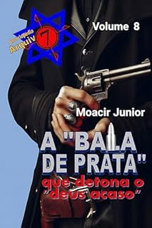 A “Bala de Prata” que detona o “deus acaso” (ENCICLOPÉDIA ARQUIVO7 Livro 8)