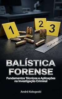 Livro Balística Forense: Análise de Armas e Projéteis