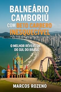 Livro Balneário Camboriú & Beto Carrero Inesquecível: Roteiro completo de 10 dias com dicas de passeios, ingressos, hotéis, restaurantes e praias (Lugares Inesquecíveis)