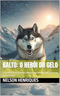 Livro Balto: O Herói do Gelo: A Incrível Jornada do Husky Siberiano que Salvou Crianças e Entrou para a História