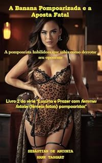 Livro A Banana Pompoarizada e a Aposta Fatal: A pompoarista habilidosa que sabia como derrotar seu oponente (Luxúria e Prazer com femmes fatales (fêmeas fatais) pompoaristas)