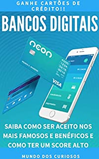 Livro Bancos Digitais: Saiba como ser aceito nos mais famosos e benéficos e como ter um Score alto