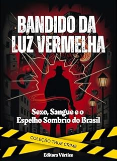 Livro Bandido da Luz Vermelha: Sexo, Sangue e o Espelho Sombrio do Brasil (True Crime)