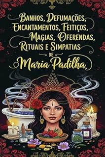 Livro Banhos, Defumações, Encantamentos, Feitiços, Magias, Oferendas, Rituais E Simpatias De Maria Padilha