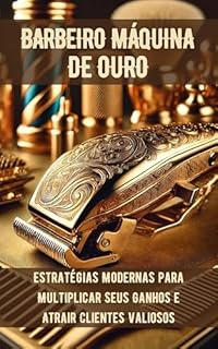 Livro Barbeiro Máquina de Ouro: Estratégias modernas para multiplicar seus ganhos e atrair clientes valiosos