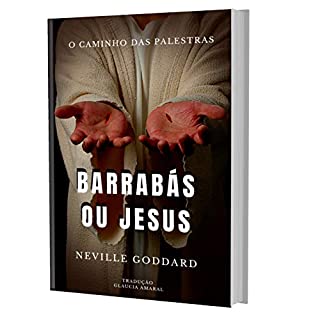 Livro BARRABÁS OU JESUS "PALESTRA DE NEVILLE GODDARD" (O Caminho das Palestras de Neville Goddard)
