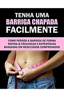 Livro Tenha uma barriga chapada Facilmente: Como perder a barriga de forma rápida e fácil . Dicas e estratégias baseados em resultados comprovados!