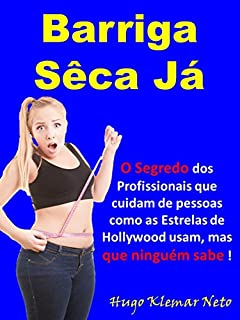 Livro A - Barriga Sêca Já: O Segredo dos Profissionais que cuidam de pessoas como as Estrelas de Hollywood usam, mas que ninguém sabe !!!