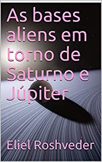 Livro As bases aliens em torno de Saturno e Júpiter (SÉRIE DE SUSPENSE E TERROR Livro 85)