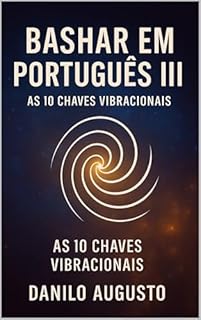 Livro Bashar em Português: As 10 Chaves Vibracionais (Bashar em Português 3)