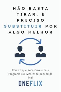 Livro Não Basta Tirar, É Preciso Substituir Por Algo Melhor: A Regra de Ouro Para Mudar Hábitos Sem Voltar Atrás