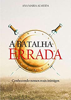 Livro A Batalha Errada: Conhecendo Nossos Reais Inimigos
