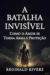 Livro A Batalha Invisível: Como o Amor se Torna Arma e Proteção