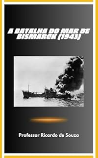 Livro A Batalha do Mar de Bismarck (1943): Segunda Guerra Mundial