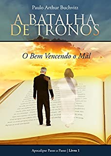 Livro A Batalha de Tronos: O Bem Vencendo o Mal (Apocalipse Passo a Passo Livro 1)