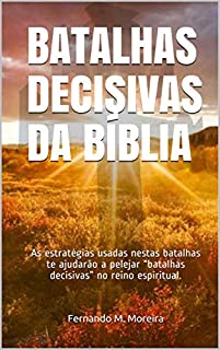 Livro BATALHAS  DECISIVAS DA  BÍBLIA: As estratégias usadas nestas batalhas te ajudarão a pelejar “batalhas decisivas” no reino espiritual.