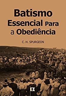 Batismo, Essencial Para A Obediência, por C. H. Spurgeon