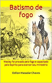 Livro Batismo de fogo: Wesley foi provado pelo fogo e capacitado pelo Espírito para exercer seu ministério