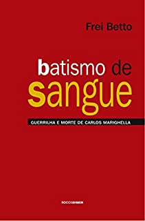 Batismo de sangue: Guerrilha e morte de Carlos Marighella