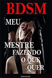 Livro BDSM Meu Mestre Fazendo o que Quer: Conto BDSM