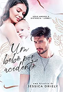Livro Um Bebê Por Acidente: Série Amores à Distância (Livro 1)