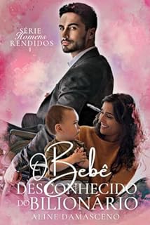 O bebê desconhecido do bilionário (Homens rendidos Livro 1)