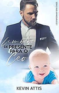 Livro Um Bebê de Presente para o CEO - Pais Improváveis 1 (Livro Único)