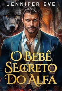 Livro O Bebê Secreto do Alfa: Amante Rejeitada, Bebé Secreto: Romance Paranormal de Lobisomem (Jaula dos Desejos Reais Livro 2)