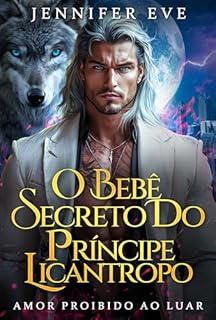 Livro O Bebê Secreto do Príncipe Licantropo: Um Romance Paranormal de Lobisomens com Proximidade Forçada e Companheiros Rejeitados (Amor Proibido ao Luar Livro 1)