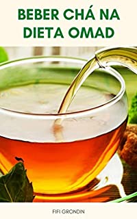 Livro Beber Chá Na Dieta Omad : Beber Chá Na Dieta Omad Pode Ajudar A Sua Perda De Peso - Beber Chá Pode Agir Como Um Inibidor De Apetite - Beber Chá Para Queimar Gordura