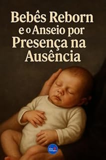 Livro Bebês Reborn e o Anseio por Presença na Ausência