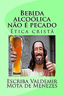 Bebida alcoolica nao e pecado: ética cristã