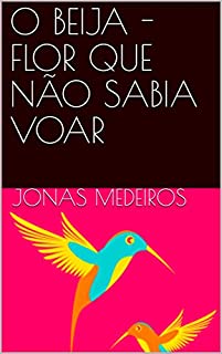 Livro O BEIJA - FLOR QUE NÃO SABIA VOAR