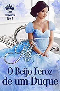 O Beijo Feroz de um Duque (Beijos Inesperados Livro 5)
