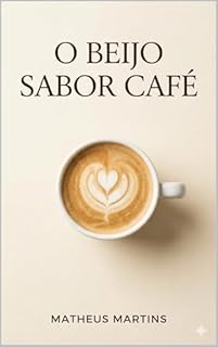Livro O Beijo Sabor Café: A Ciência, a Arte e a Prática de Reacender a Paixão e Construir uma Conexão Inquebrável
