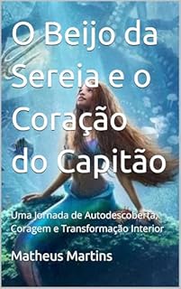 Livro O Beijo da Sereia e o Coração do Capitão: Uma Jornada de Autodescoberta, Coragem e Transformação Interior