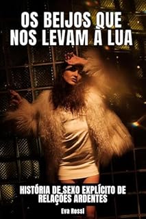 Livro Os Beijos que nos levam à Lua: História de Sexo Explícito de Relações Ardentes (Coleção de Contos Eróticos Portugueses Proibidos. Sexo Explícito e Histórias Reais. Relatos Quentes. Livro 26)