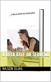 A BELA ARTE DA SEDUÇÃO