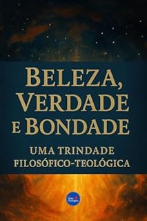 Livro Beleza, Verdade e Bondade: Uma Trindade Filosófico-Teológica (Coleção Filosofia Cristã Livro 32)