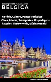 Livro Bélgica: Guia Completo para Viajantes: História, Cultura, Pontos Turísticos, Clima, Idioma, Transportes, Hospedagens, Passeios, Gastronomia, Música e mais! (Guia de Destinos Europeus para Viajantes)