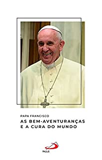 Livro As bem-aventuranças e a cura do mundo (Catequeses do papa Francisco)