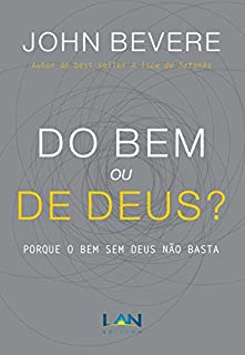 Do Bem ou de Deus?: Porque o bem sem Deus não basta